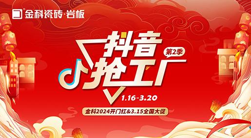 「抖音抢工厂第二季」黄瓜视频在线播放瓷砖2024开门红&3.15全国大促完美收官！